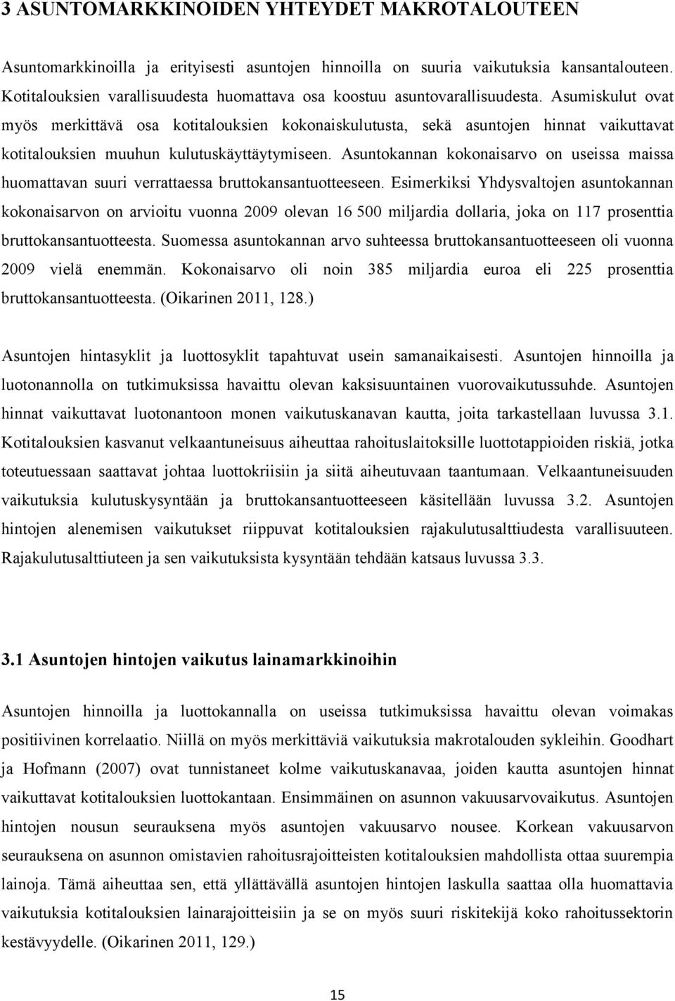 Asumiskulut ovat myös merkittävä osa kotitalouksien kokonaiskulutusta, sekä asuntojen hinnat vaikuttavat kotitalouksien muuhun kulutuskäyttäytymiseen.