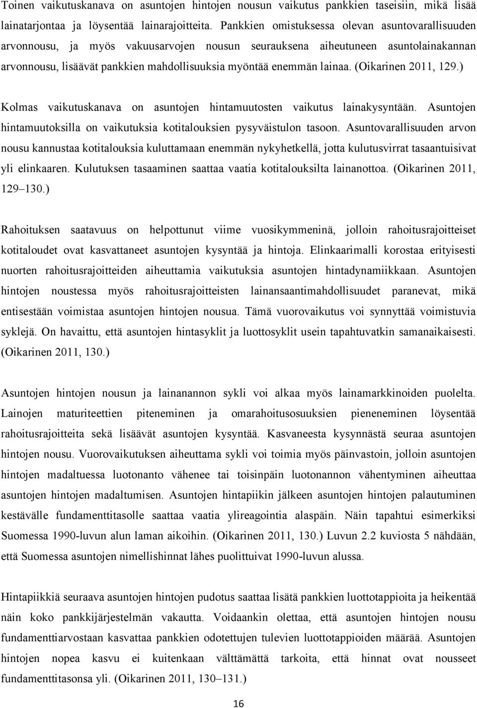 lainaa. (Oikarinen 2011, 129.) Kolmas vaikutuskanava on asuntojen hintamuutosten vaikutus lainakysyntään. Asuntojen hintamuutoksilla on vaikutuksia kotitalouksien pysyväistulon tasoon.