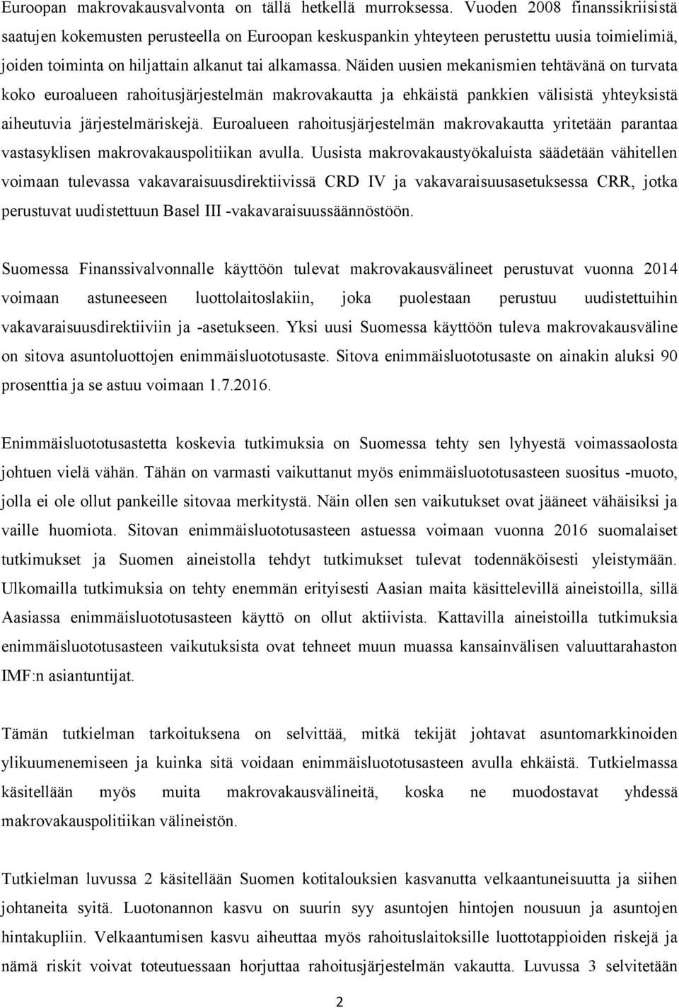 Näiden uusien mekanismien tehtävänä on turvata koko euroalueen rahoitusjärjestelmän makrovakautta ja ehkäistä pankkien välisistä yhteyksistä aiheutuvia järjestelmäriskejä.