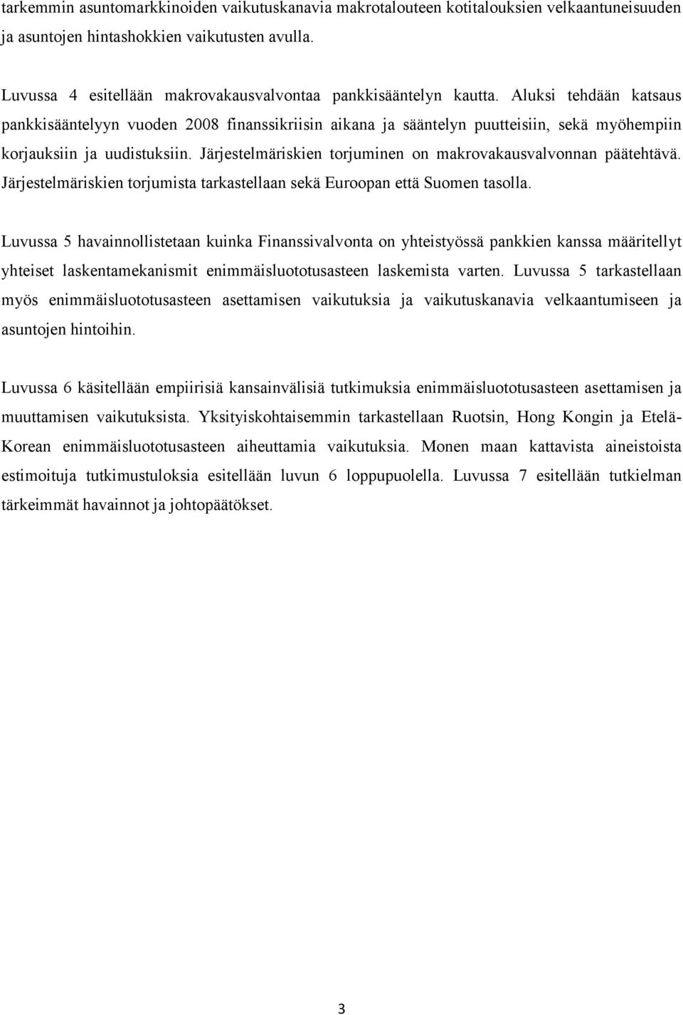 Aluksi tehdään katsaus pankkisääntelyyn vuoden 2008 finanssikriisin aikana ja sääntelyn puutteisiin, sekä myöhempiin korjauksiin ja uudistuksiin.