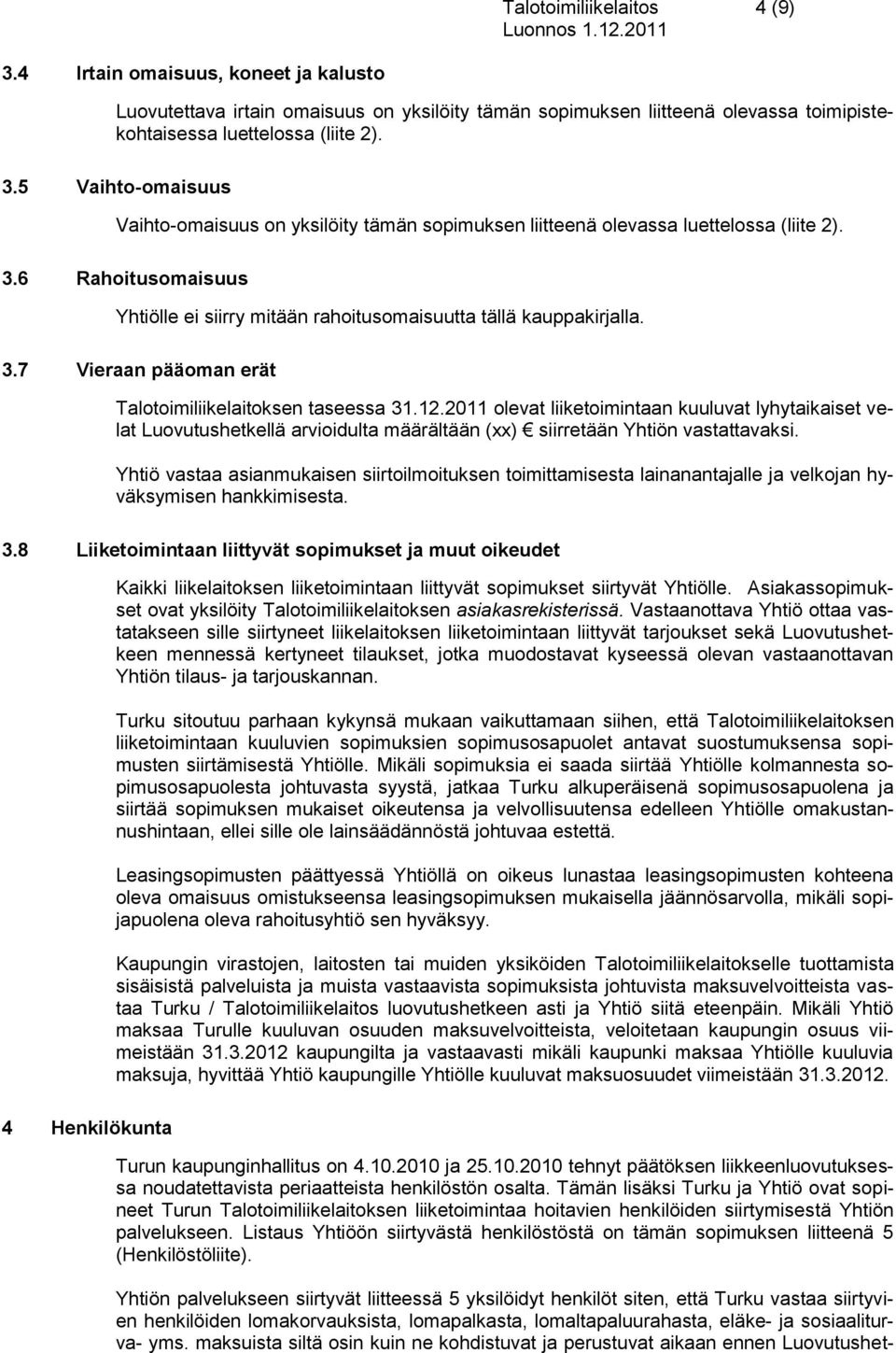 2011 olevat liiketoimintaan kuuluvat lyhytaikaiset velat Luovutushetkellä arvioidulta määrältään (xx) siirretään Yhtiön vastattavaksi.