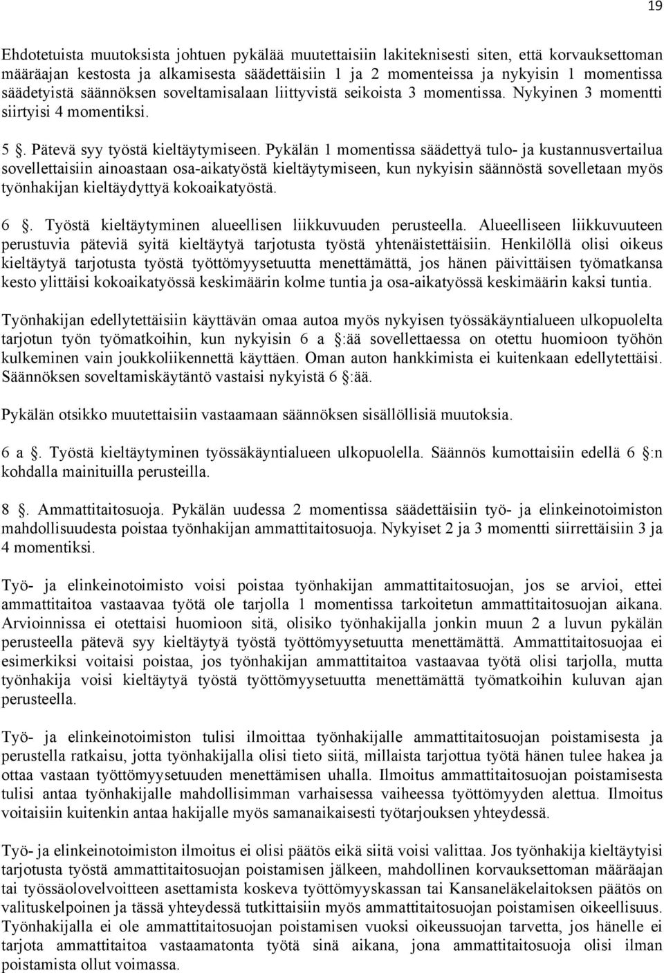 Pykälän 1 momentissa säädettyä tulo- ja kustannusvertailua sovellettaisiin ainoastaan osa-aikatyöstä kieltäytymiseen, kun nykyisin säännöstä sovelletaan myös työnhakijan kieltäydyttyä kokoaikatyöstä.