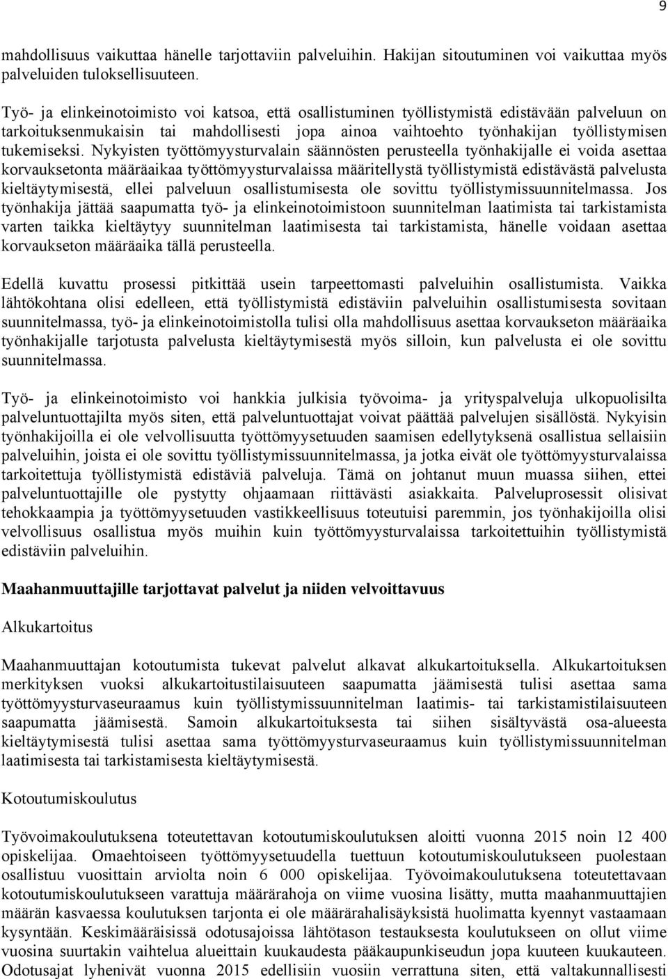 Nykyisten työttömyysturvalain säännösten perusteella työnhakijalle ei voida asettaa korvauksetonta määräaikaa työttömyysturvalaissa määritellystä työllistymistä edistävästä palvelusta