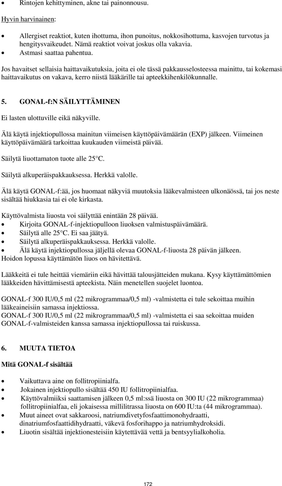 Jos havaitset sellaisia haittavaikutuksia, joita ei ole tässä pakkausselosteessa mainittu, tai kokemasi haittavaikutus on vakava, kerro niistä lääkärille tai apteekkihenkilökunnalle. 5.