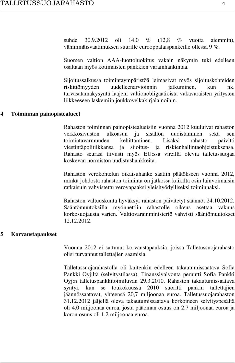 Sijoitussalkussa toimintaympäristöä leimasivat myös sijoituskohteiden riskittömyyden uudelleenarvioinnin jatkuminen, kun nk.