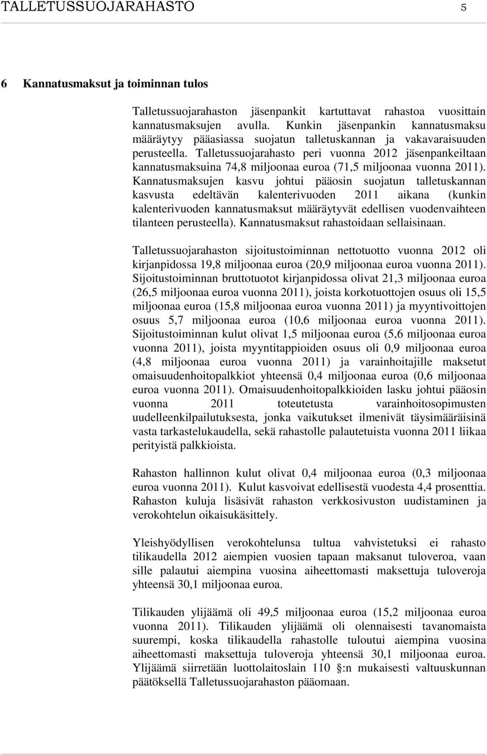 Talletussuojarahasto peri vuonna 2012 jäsenpankeiltaan kannatusmaksuina 74,8 miljoonaa euroa (71,5 miljoonaa vuonna 2011).