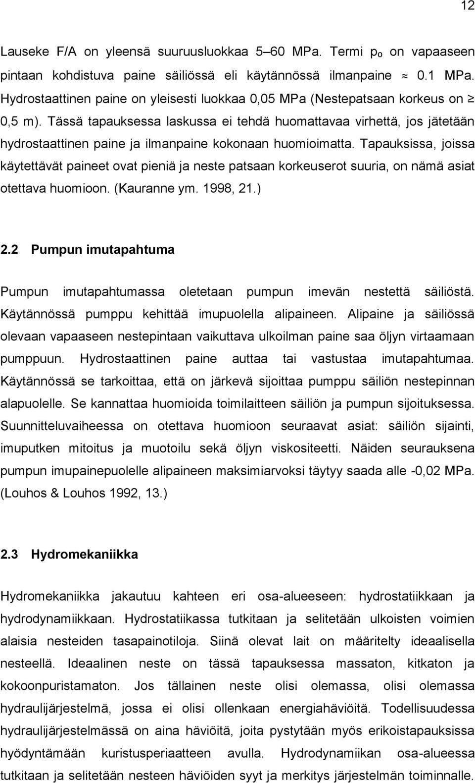 Tässä tapauksessa laskussa ei tehdä huomattavaa virhettä, jos jätetään hydrostaattinen paine ja ilmanpaine kokonaan huomioimatta.