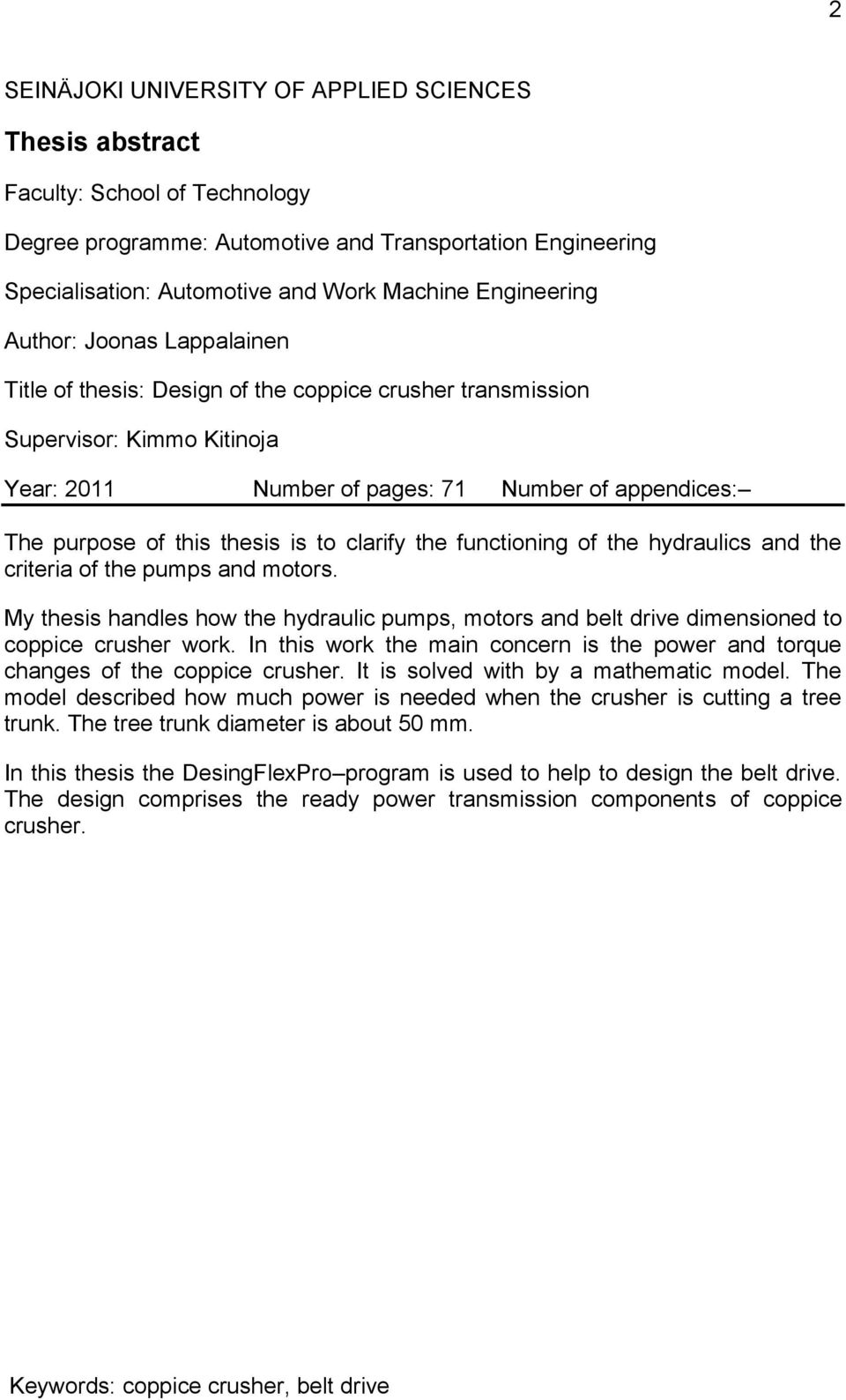 thesis is to clarify the functioning of the hydraulics and the criteria of the pumps and motors. My thesis handles how the hydraulic pumps, motors and belt drive dimensioned to coppice crusher work.