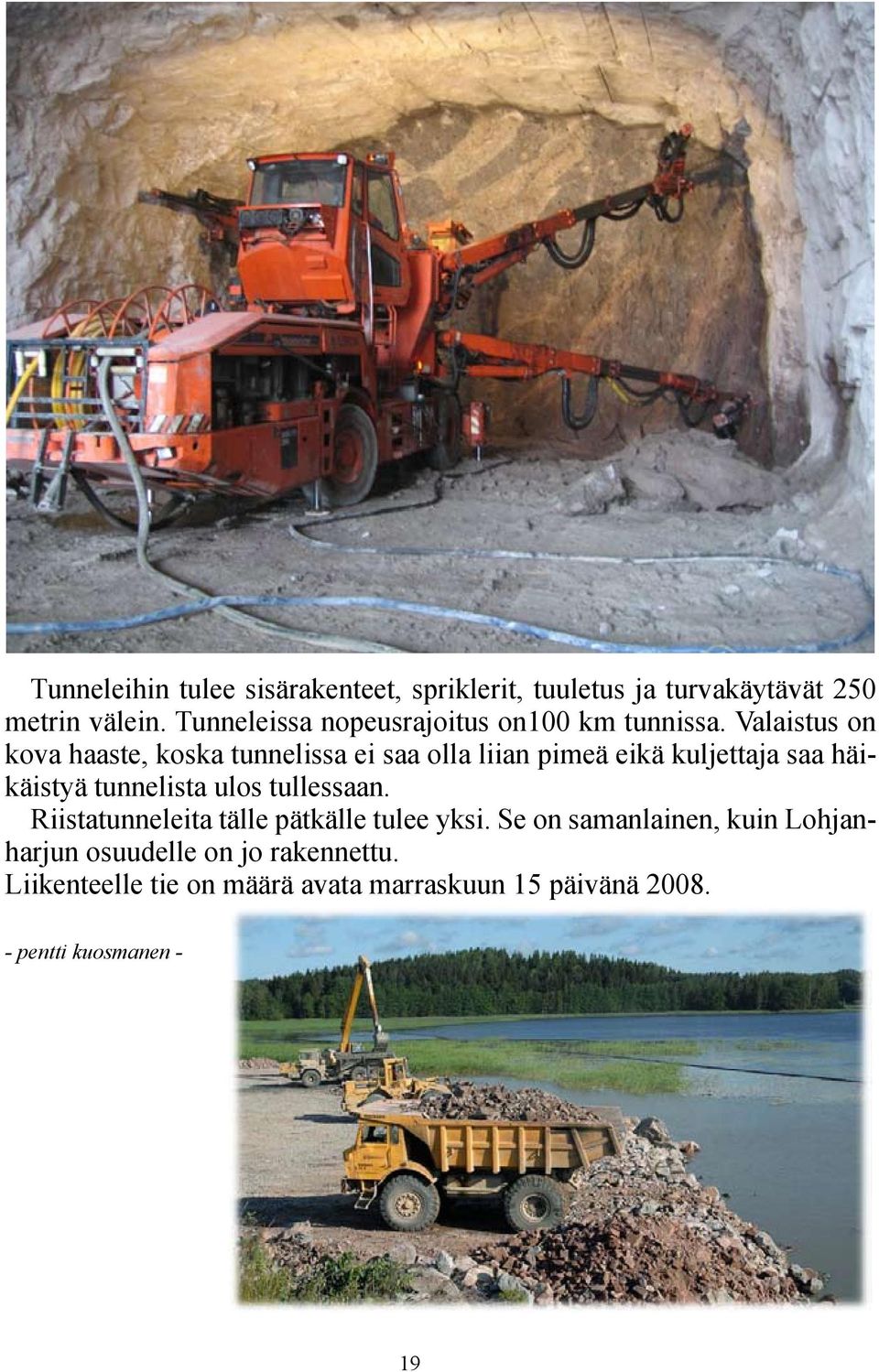 Valaistus on kova haaste, koska tunnelissa ei saa olla liian pimeä eikä kuljettaja saa häikäistyä tunnelista ulos