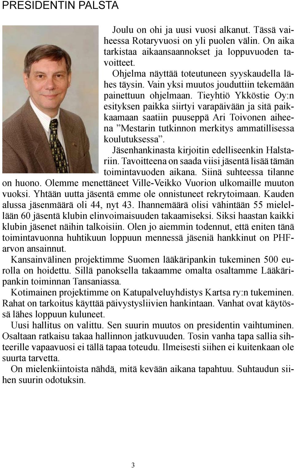 Tieyhtiö Ykköstie Oy:n esityksen paikka siirtyi varapäivään ja sitä paikkaamaan saatiin puuseppä Ari Toivonen aiheena Mestarin tutkinnon merkitys ammatillisessa koulutuksessa.