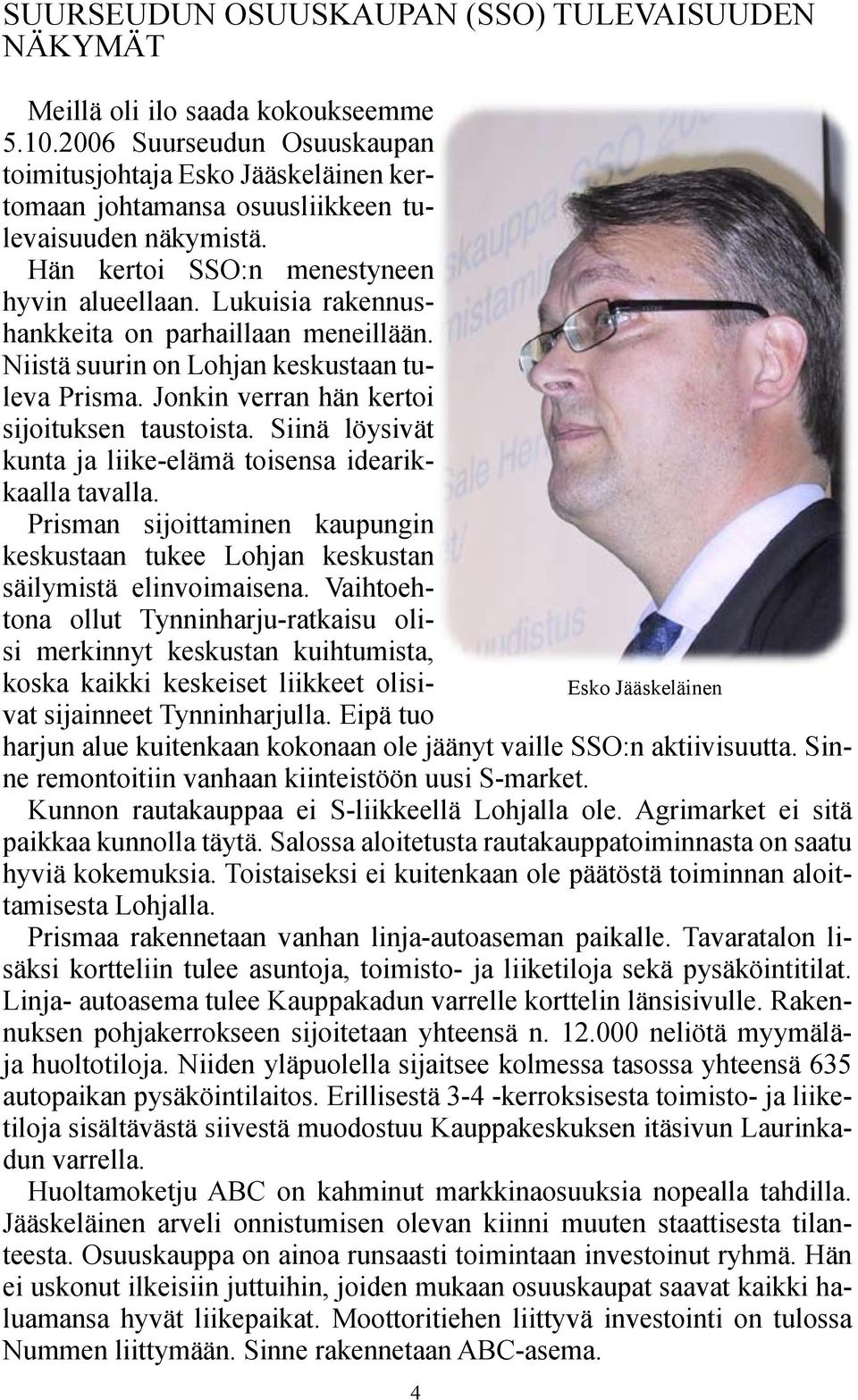 Lukuisia rakennushankkeita on parhaillaan meneillään. Niistä suurin on Lohjan keskustaan tuleva Prisma. Jonkin verran hän kertoi sijoituksen taustoista.