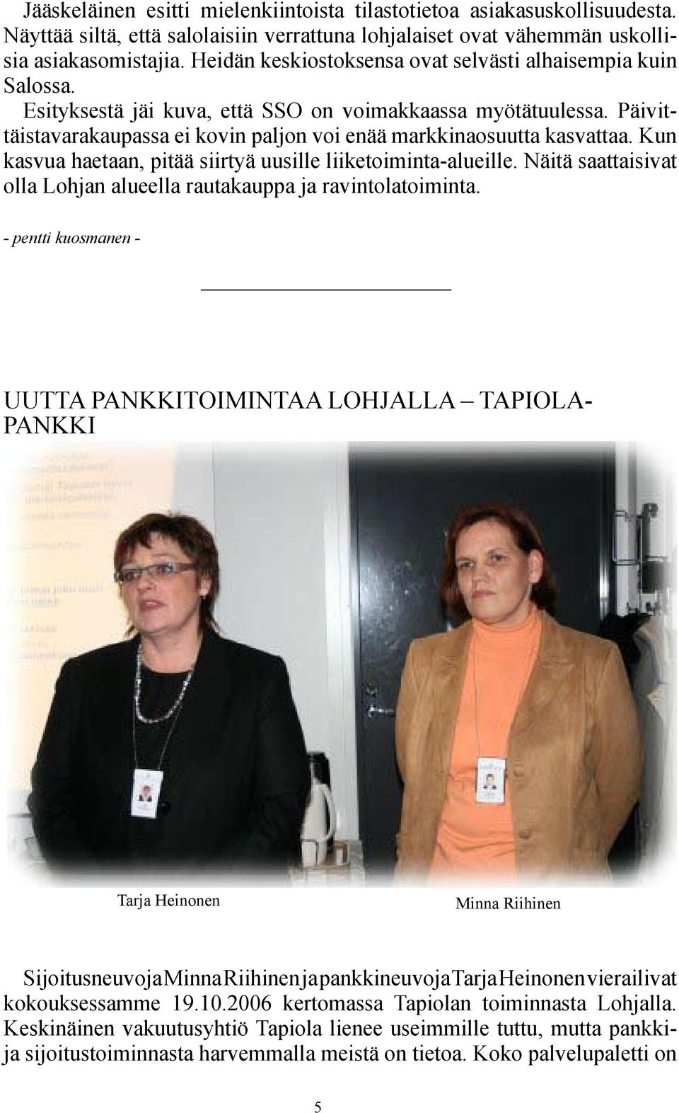 Päivittäistavarakaupassa ei kovin paljon voi enää markkinaosuutta kasvattaa. Kun kasvua haetaan, pitää siirtyä uusille liiketoiminta-alueille.