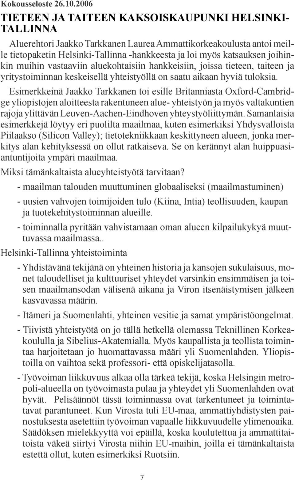 joihinkin muihin vastaaviin aluekohtaisiin hankkeisiin, joissa tieteen, taiteen ja yritystoiminnan keskeisellä yhteistyöllä on saatu aikaan hyviä tuloksia.