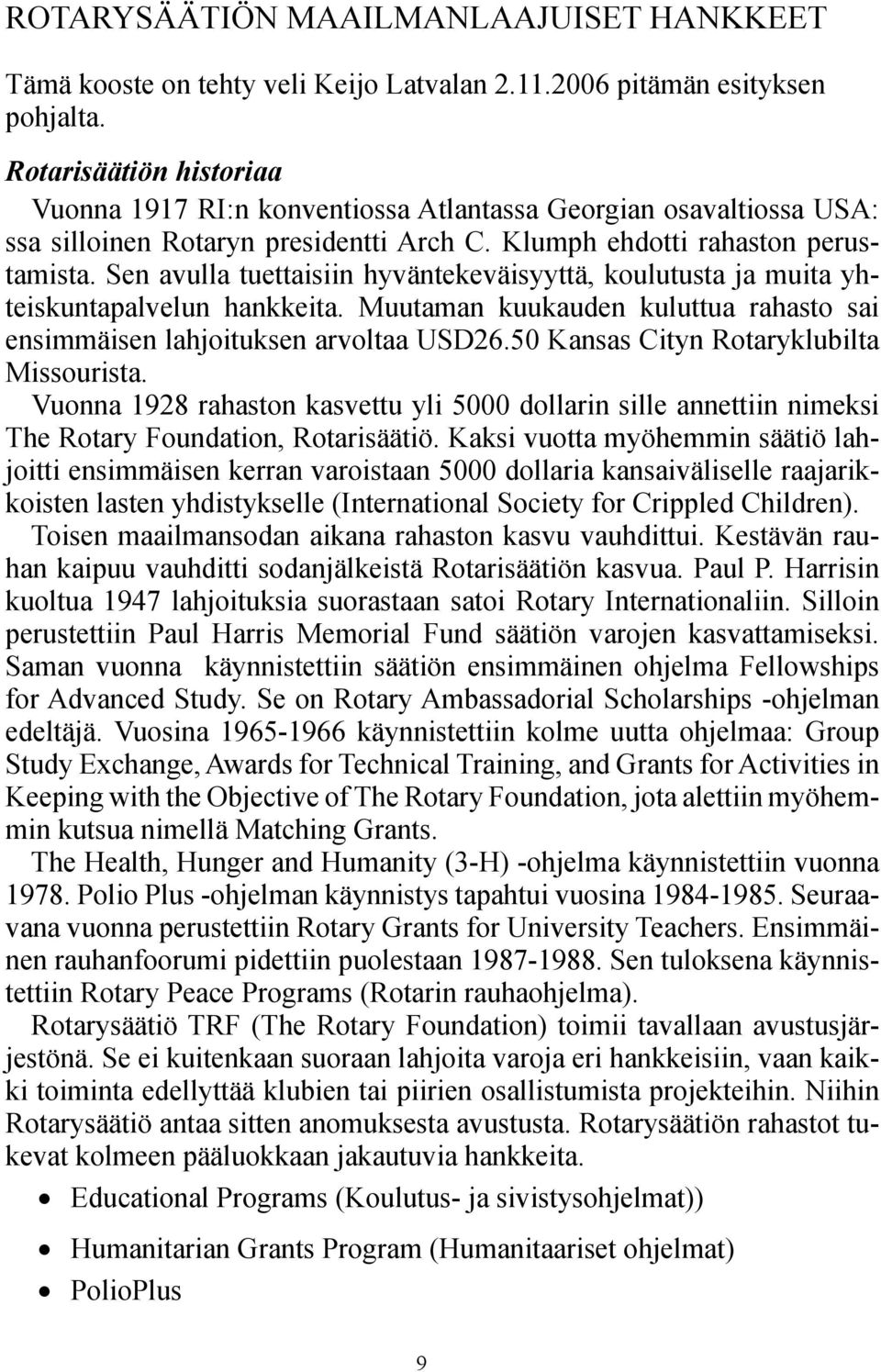 Sen avulla tuettaisiin hyväntekeväisyyttä, koulutusta ja muita yhteiskuntapalvelun hankkeita. Muutaman kuukauden kuluttua rahasto sai ensimmäisen lahjoituksen arvoltaa USD26.
