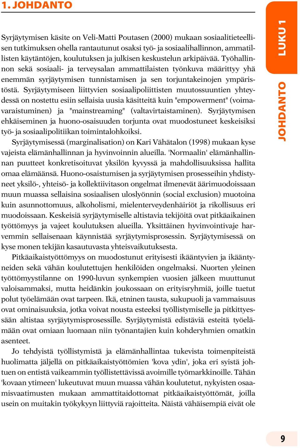 Syrjäytymiseen liittyvien sosiaalipoliittisten muutossuuntien yhteydessä on nostettu esiin sellaisia uusia käsitteitä kuin "empowerment" (voimavaraistuminen) ja "mainstreaming" (valtavirtaistaminen).