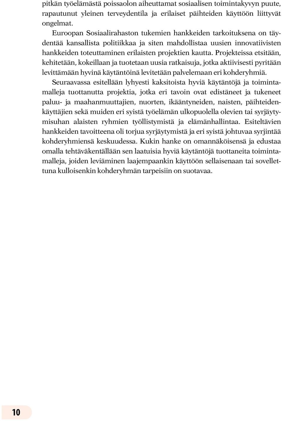 Projekteissa etsitään, kehitetään, kokeillaan ja tuotetaan uusia ratkaisuja, jotka aktiivisesti pyritään levittämään hyvinä käytäntöinä levitetään palvelemaan eri kohderyhmiä.