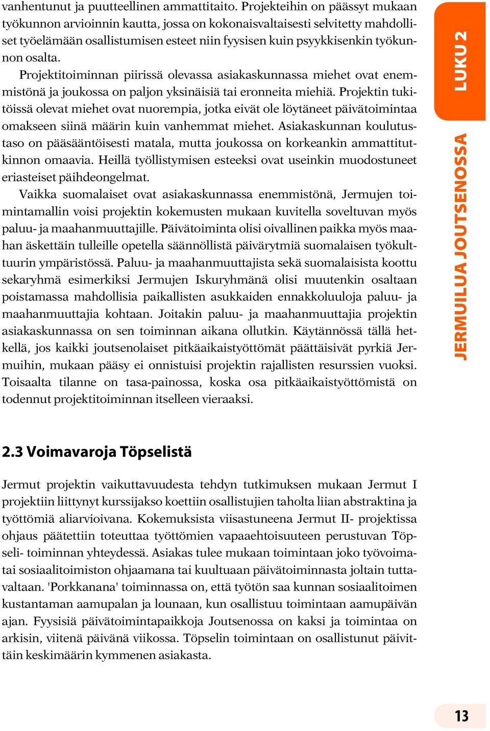 Projektitoiminnan piirissä olevassa asiakaskunnassa miehet ovat enemmistönä ja joukossa on paljon yksinäisiä tai eronneita miehiä.