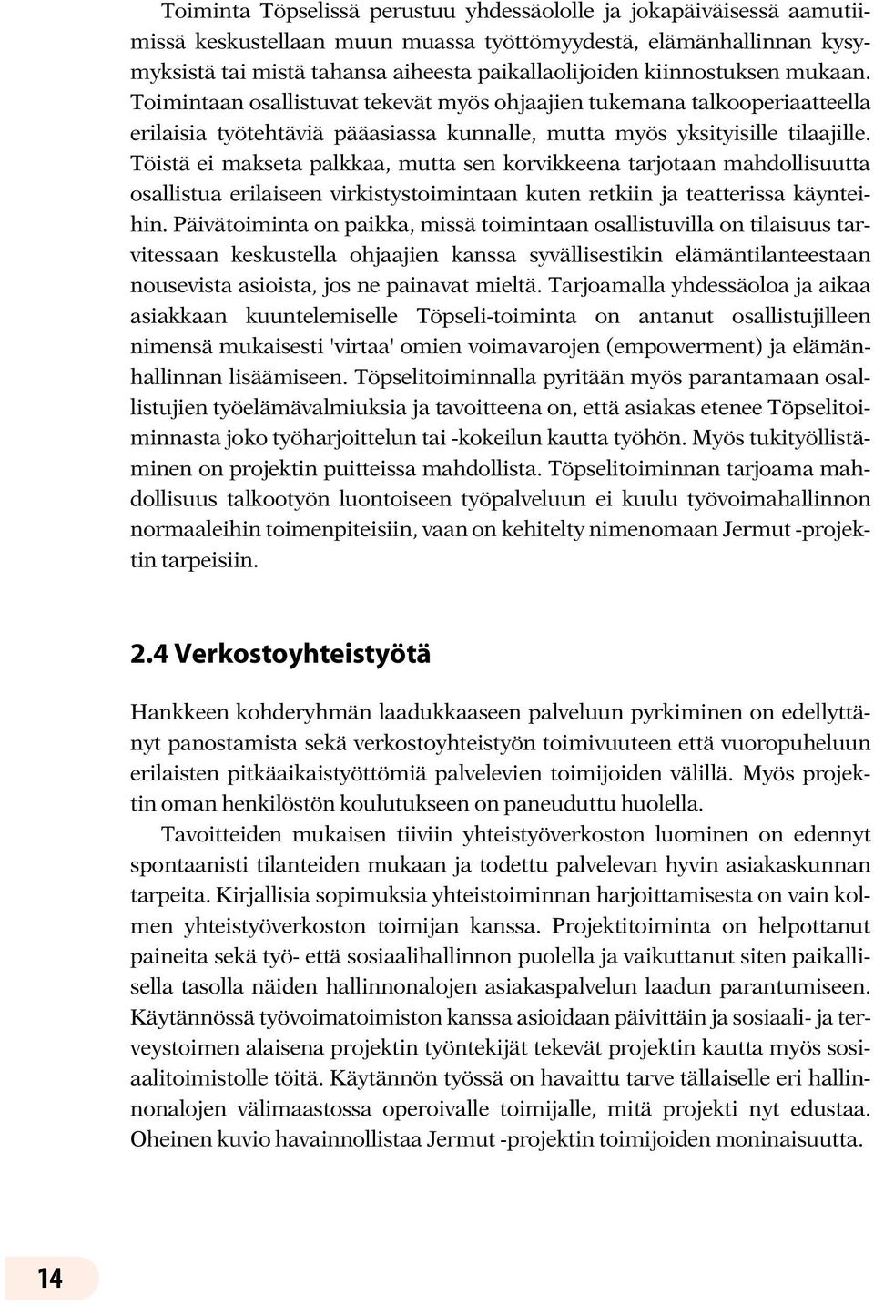 Töistä ei makseta palkkaa, mutta sen korvikkeena tarjotaan mahdollisuutta osallistua erilaiseen virkistystoimintaan kuten retkiin ja teatterissa käynteihin.