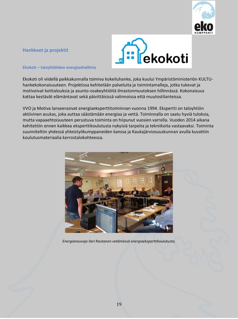 Kokonaisuus kattaa kestävät elämäntavat sekä päivittäisissä valinnoissa että muutostilanteissa. VVO ja Motiva lanseerasivat energiaeksperttitoiminnan vuonna 1994.