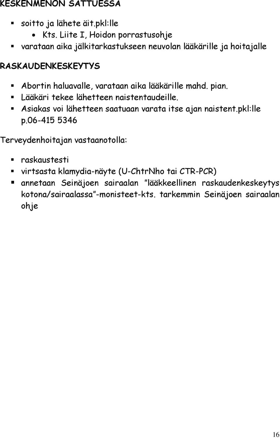 aika lääkärille mahd. pian. Lääkäri tekee lähetteen naistentaudeille. Asiakas voi lähetteen saatuaan varata itse ajan naistent.pkl:lle p.