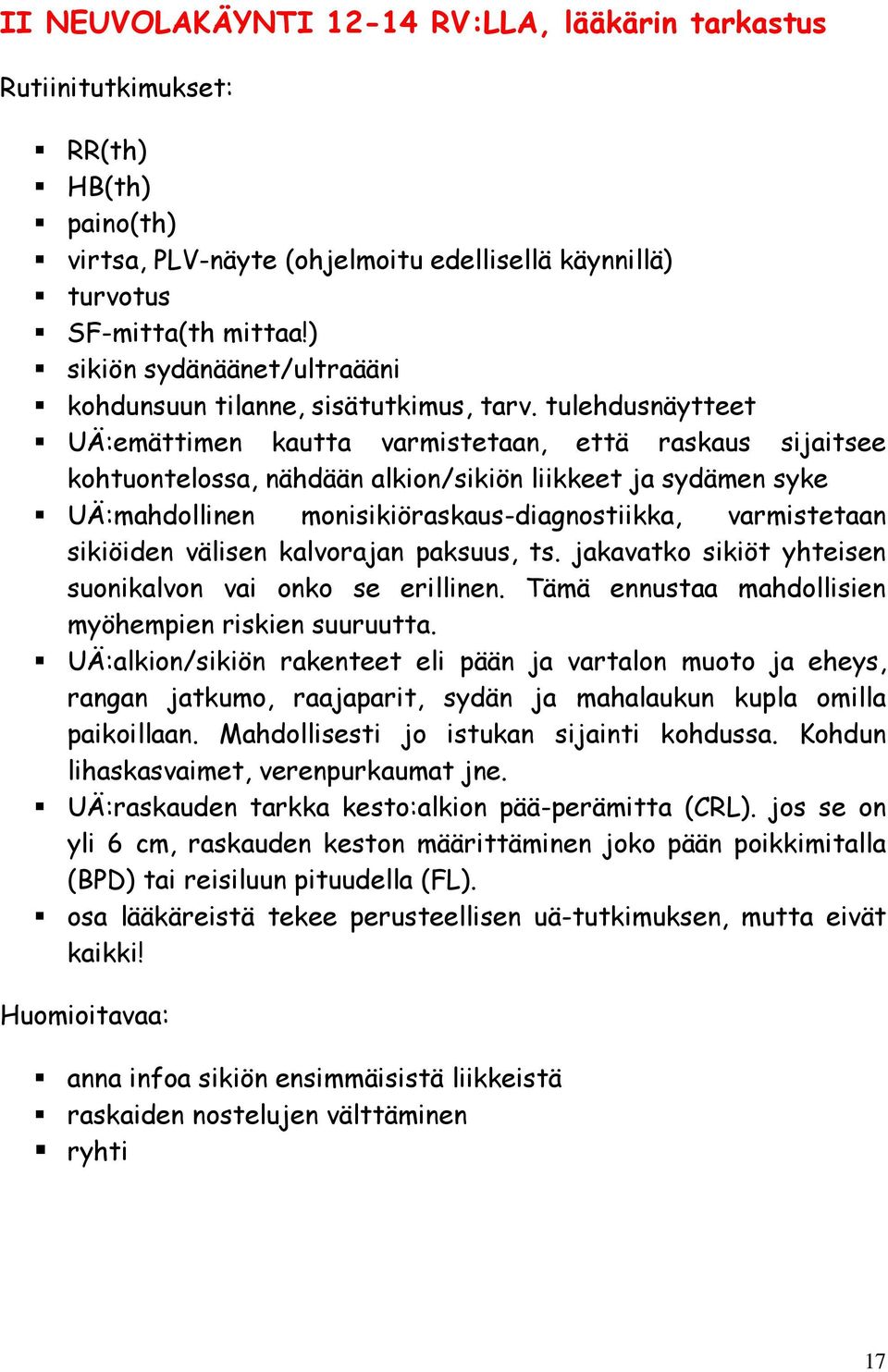 tulehdusnäytteet UÄ:emättimen kautta varmistetaan, että raskaus sijaitsee kohtuontelossa, nähdään alkion/sikiön liikkeet ja sydämen syke UÄ:mahdollinen monisikiöraskaus-diagnostiikka, varmistetaan