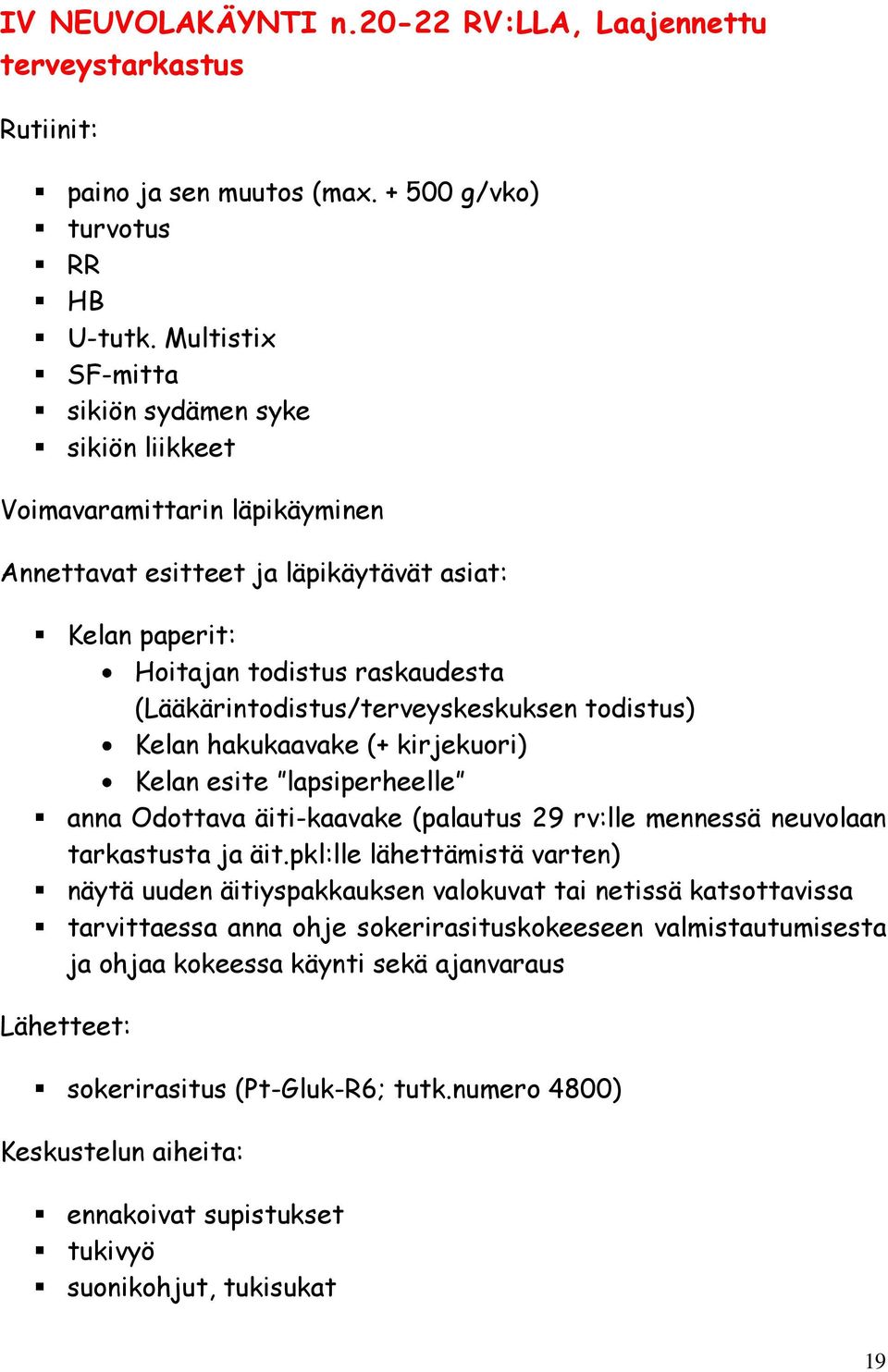 (Lääkärintodistus/terveyskeskuksen todistus) Kelan hakukaavake (+ kirjekuori) Kelan esite lapsiperheelle anna Odottava äiti-kaavake (palautus 29 rv:lle mennessä neuvolaan tarkastusta ja äit.