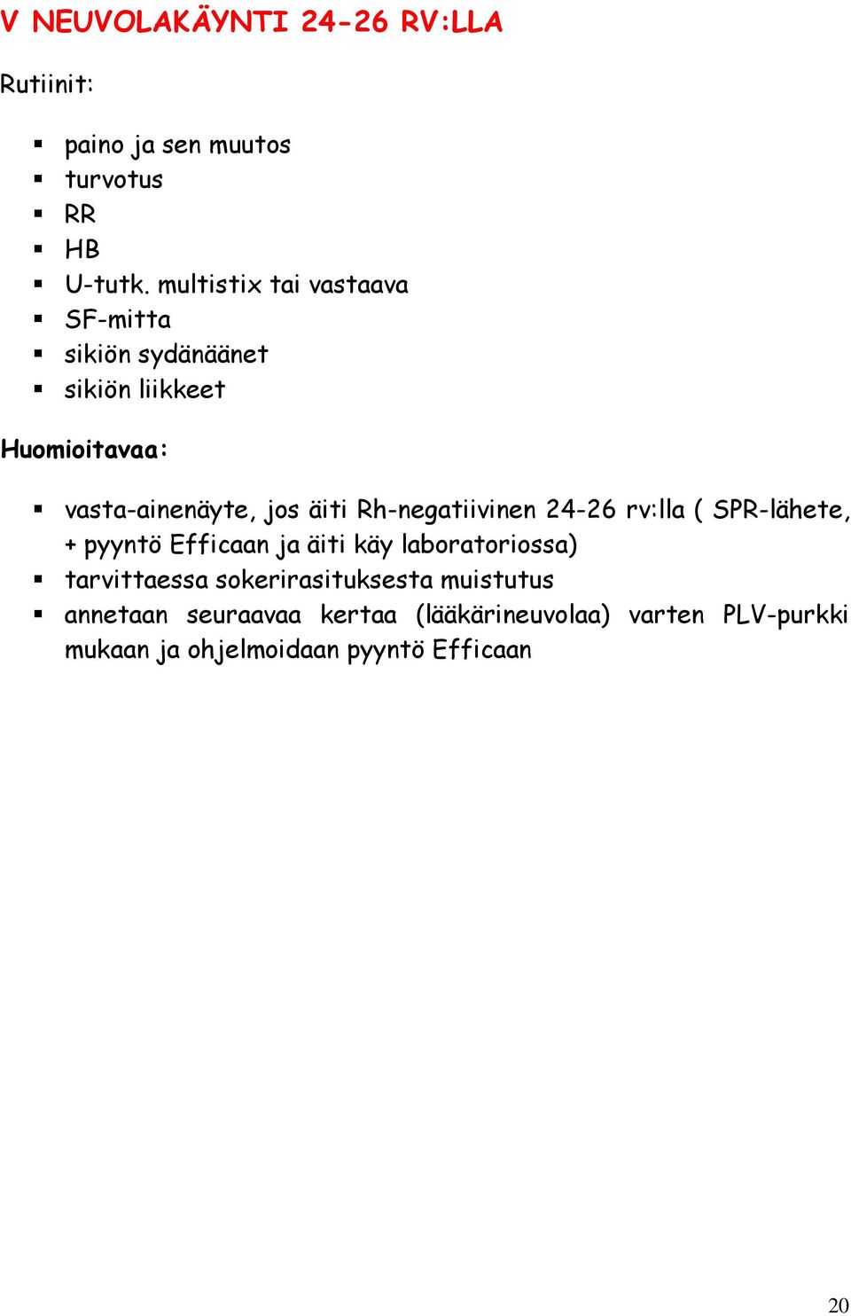 Rh-negatiivinen 24-26 rv:lla ( SPR-lähete, + pyyntö Efficaan ja äiti käy laboratoriossa) tarvittaessa