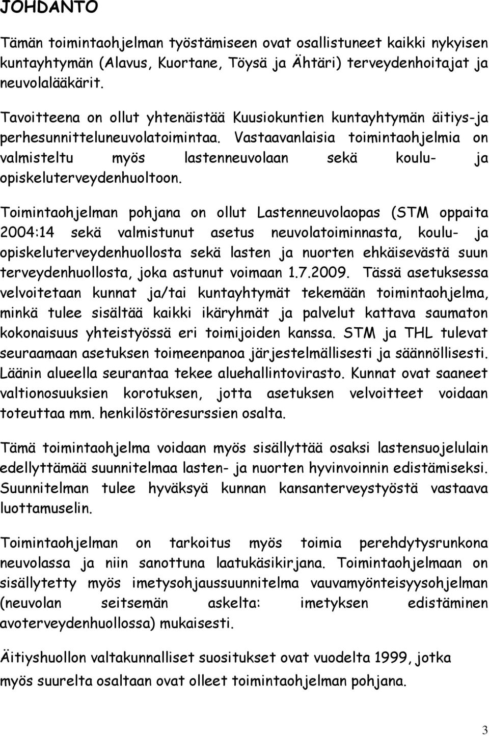 Vastaavanlaisia toimintaohjelmia on valmisteltu myös lastenneuvolaan sekä koulu- ja opiskeluterveydenhuoltoon.