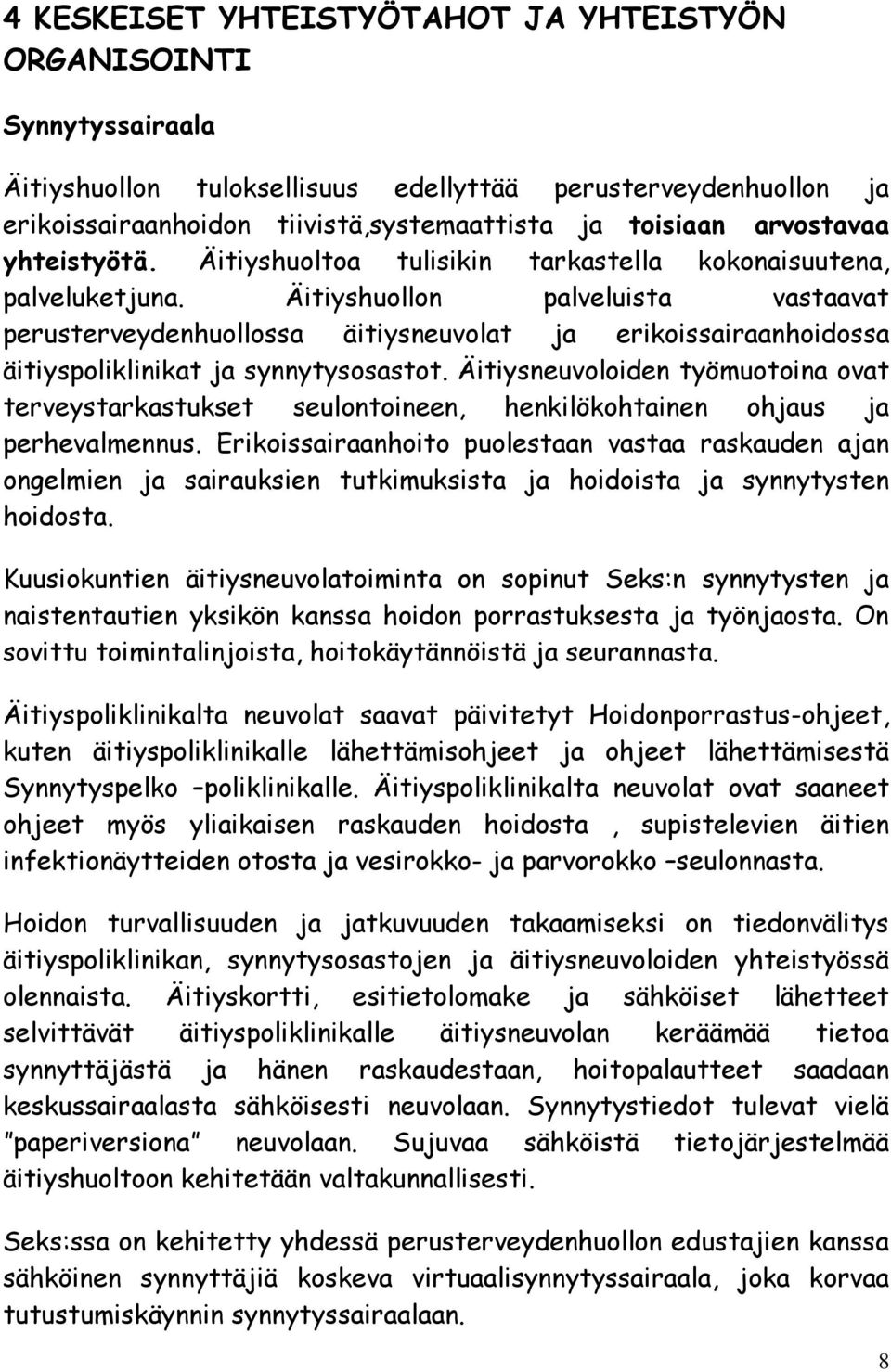 Äitiyshuollon palveluista vastaavat perusterveydenhuollossa äitiysneuvolat ja erikoissairaanhoidossa äitiyspoliklinikat ja synnytysosastot.