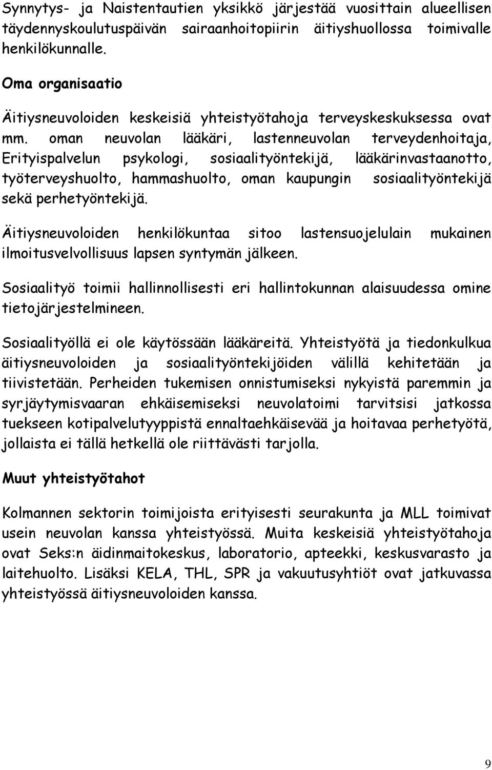 oman neuvolan lääkäri, lastenneuvolan terveydenhoitaja, Erityispalvelun psykologi, sosiaalityöntekijä, lääkärinvastaanotto, työterveyshuolto, hammashuolto, oman kaupungin sosiaalityöntekijä sekä