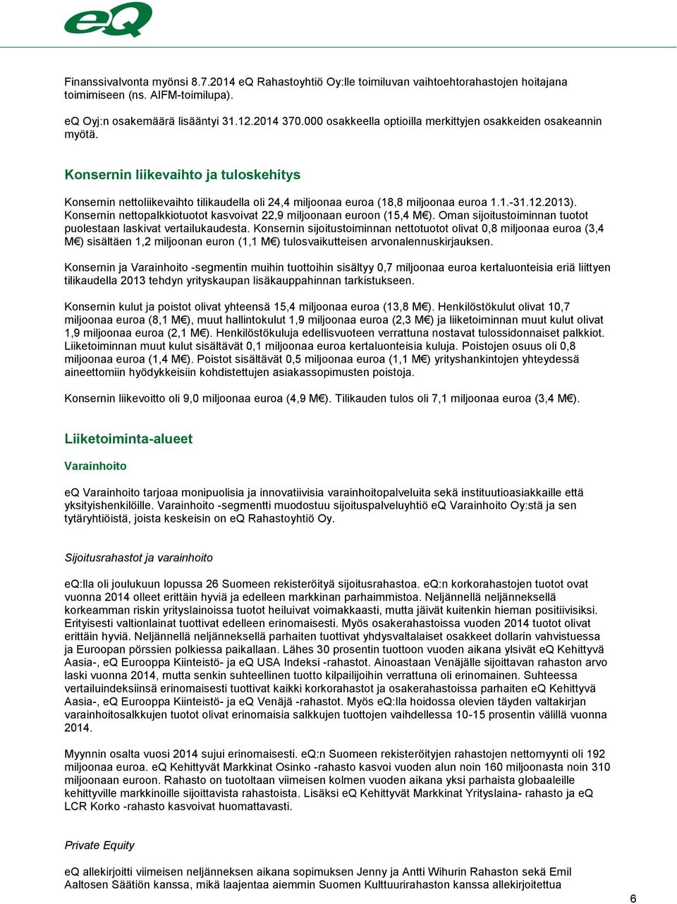 12.2013). Konsernin nettopalkkiotuotot kasvoivat 22,9 miljoonaan euroon (15,4 M ). Oman sijoitustoiminnan tuotot puolestaan laskivat vertailukaudesta.