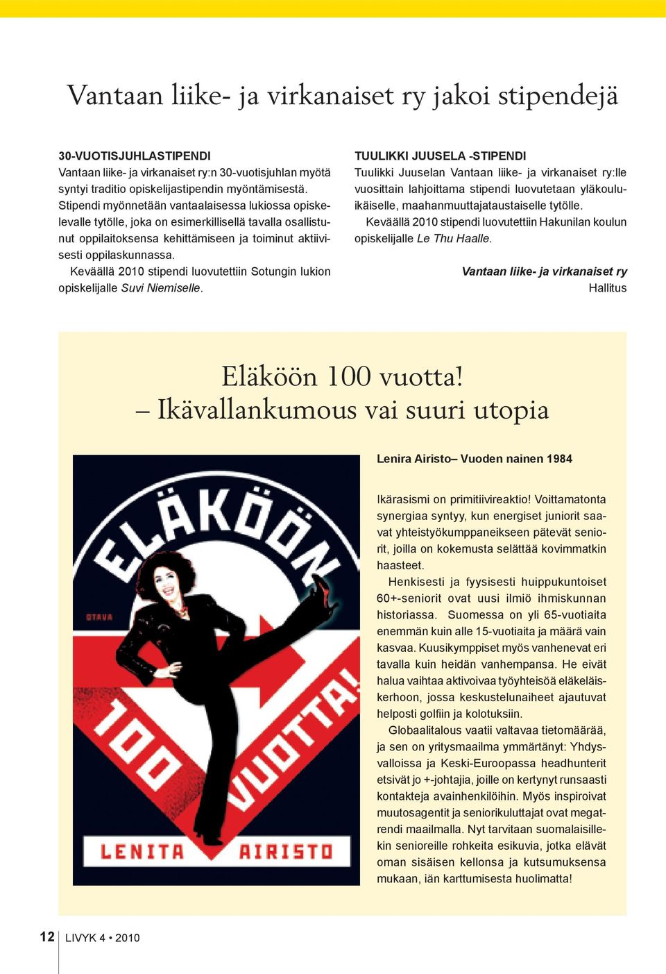 Keväällä 2010 stipendi luovutettiin Sotungin lukion opiskelijalle Suvi Niemiselle.