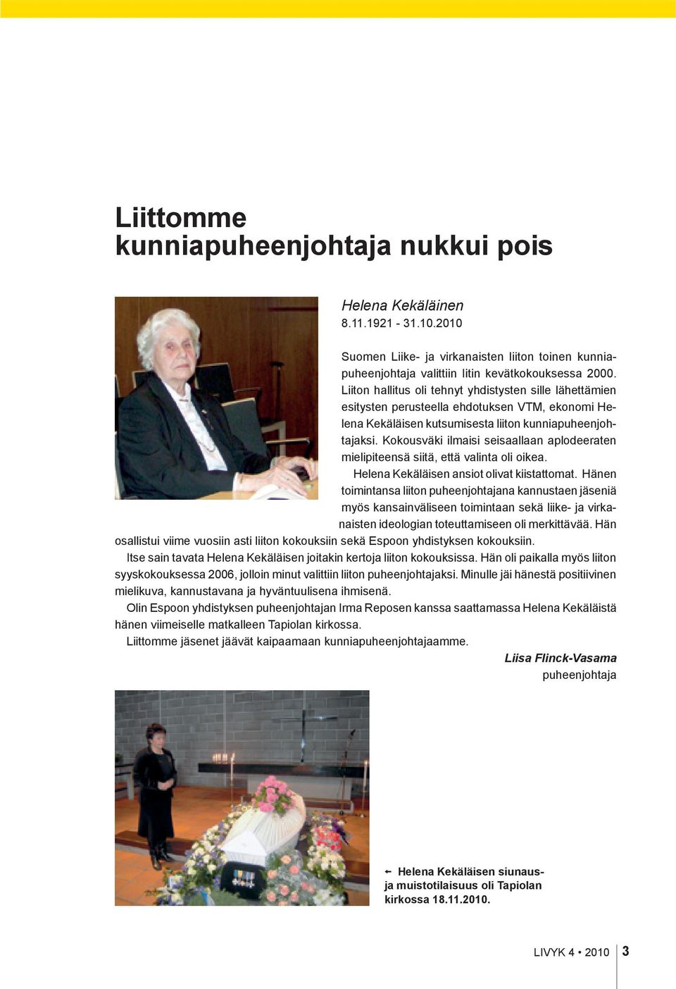 Kokousväki ilmaisi seisaallaan aplodeeraten mielipiteensä siitä, että valinta oli oikea. Helena Kekäläisen ansiot olivat kiistattomat.