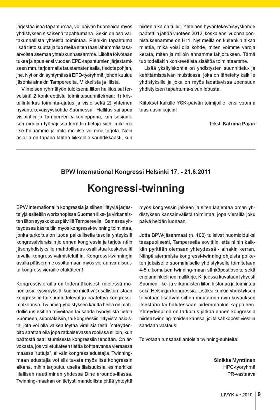 tarjoamalla taustamateriaalia, tiedotepohjan, jne. Nyt onkin syntymässä EPD-työryhmä, johon kuuluu jäseniä ainakin Tampereelta, Mikkelistä ja Iitistä.