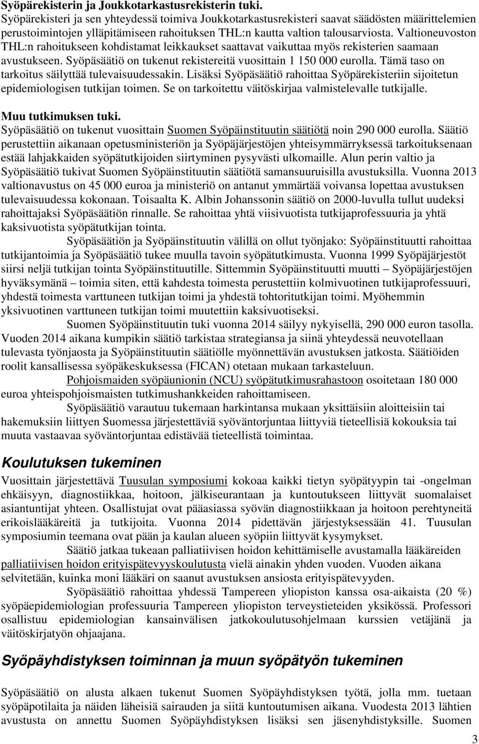 Valtioneuvoston THL:n rahoitukseen kohdistamat leikkaukset saattavat vaikuttaa myös rekisterien saamaan avustukseen. Syöpäsäätiö on tukenut rekistereitä vuosittain 1 150 000 eurolla.