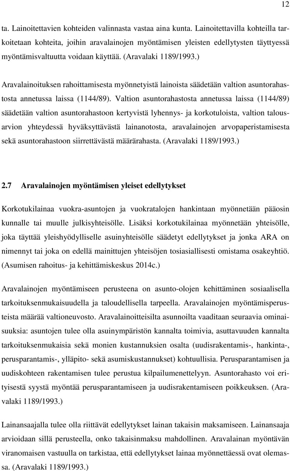 ) Aravalainoituksen rahoittamisesta myönnetyistä lainoista säädetään valtion asuntorahastosta annetussa laissa (1144/89).