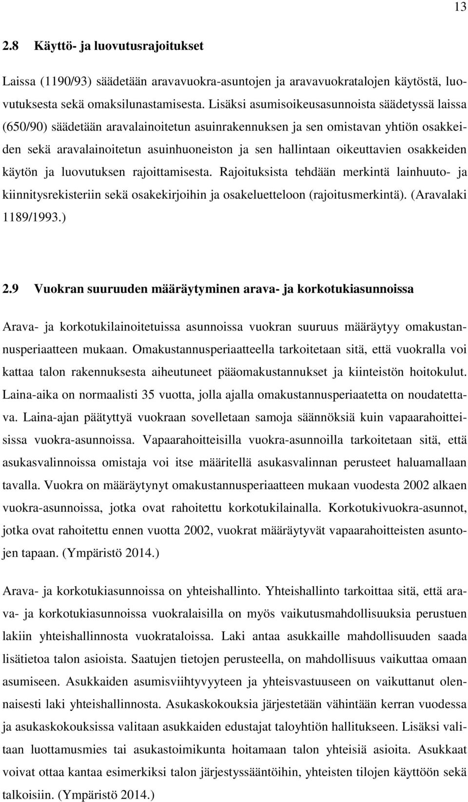 oikeuttavien osakkeiden käytön ja luovutuksen rajoittamisesta. Rajoituksista tehdään merkintä lainhuuto- ja kiinnitysrekisteriin sekä osakekirjoihin ja osakeluetteloon (rajoitusmerkintä).