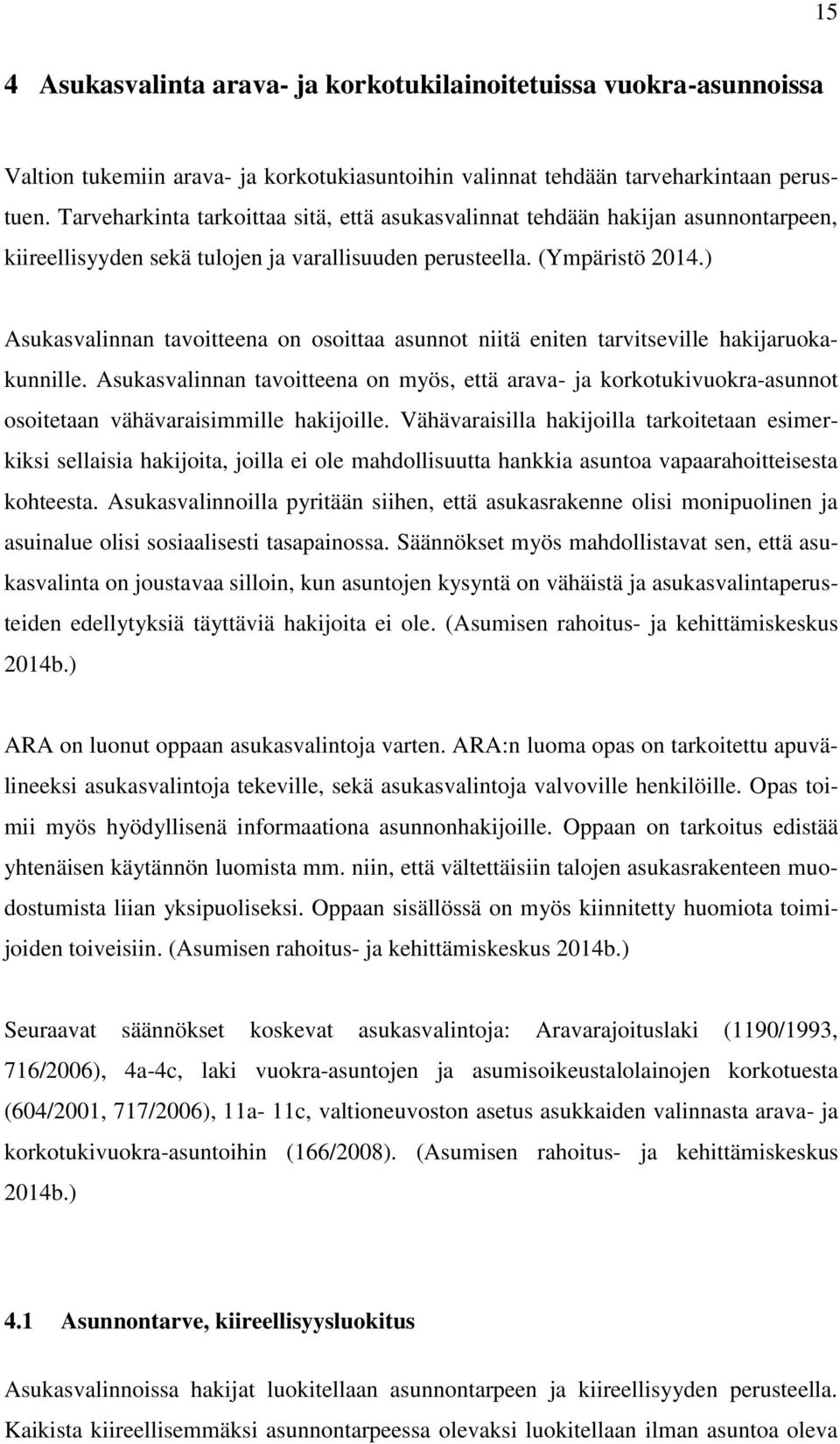 ) Asukasvalinnan tavoitteena on osoittaa asunnot niitä eniten tarvitseville hakijaruokakunnille.