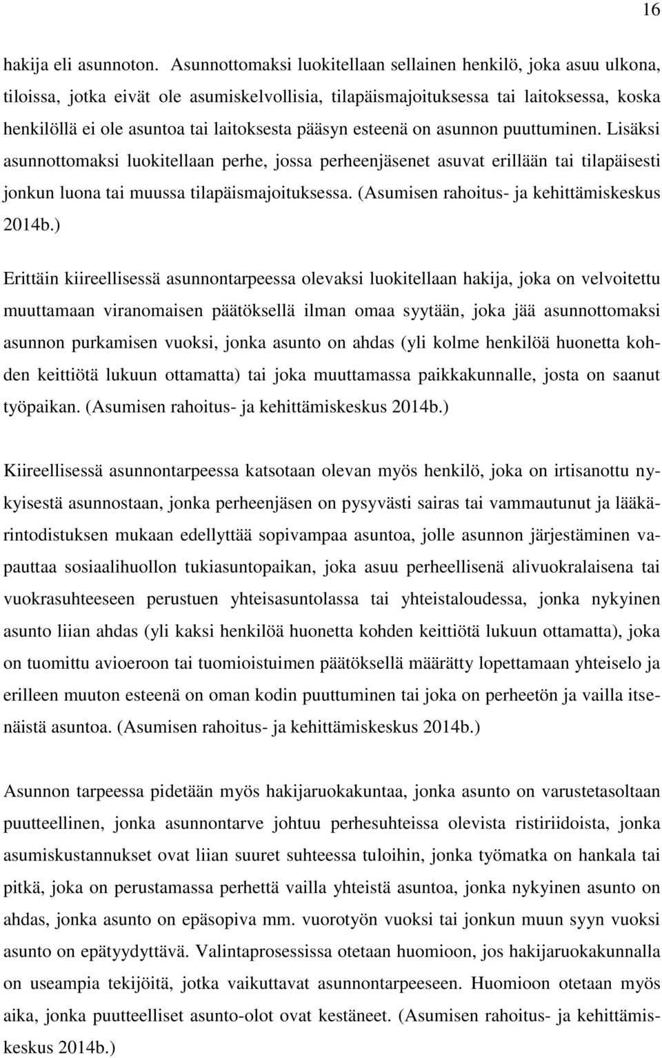 pääsyn esteenä on asunnon puuttuminen. Lisäksi asunnottomaksi luokitellaan perhe, jossa perheenjäsenet asuvat erillään tai tilapäisesti jonkun luona tai muussa tilapäismajoituksessa.