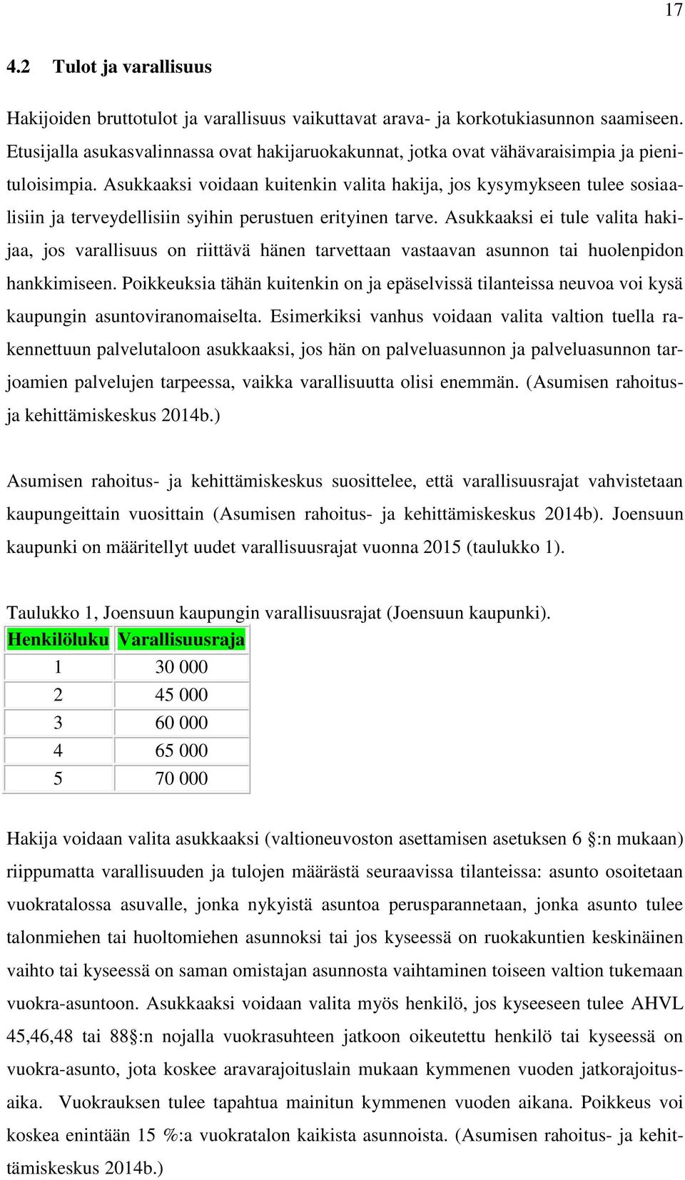 Asukkaaksi voidaan kuitenkin valita hakija, jos kysymykseen tulee sosiaalisiin ja terveydellisiin syihin perustuen erityinen tarve.