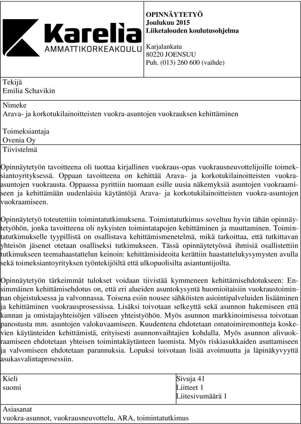 tuottaa kirjallinen vuokraus-opas vuokrausneuvottelijoille toimeksiantoyrityksessä. Oppaan tavoitteena on kehittää Arava- ja korkotukilainoitteisten vuokraasuntojen vuokrausta.