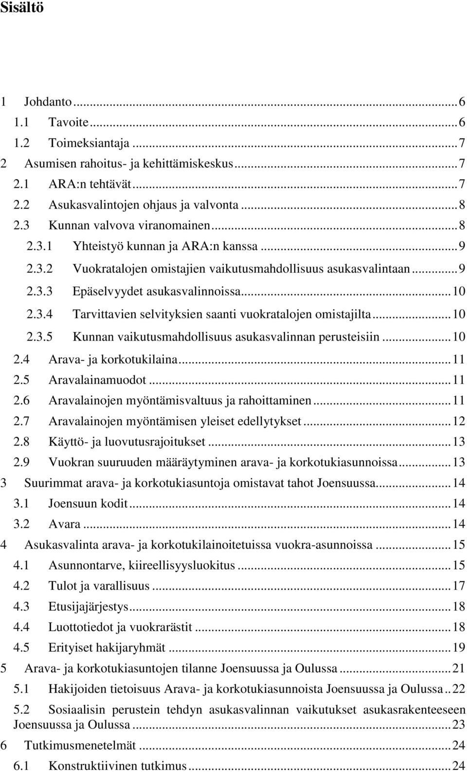 .. 10 2.3.5 Kunnan vaikutusmahdollisuus asukasvalinnan perusteisiin... 10 2.4 Arava- ja korkotukilaina... 11 2.5 Aravalainamuodot... 11 2.6 Aravalainojen myöntämisvaltuus ja rahoittaminen... 11 2.7 Aravalainojen myöntämisen yleiset edellytykset.