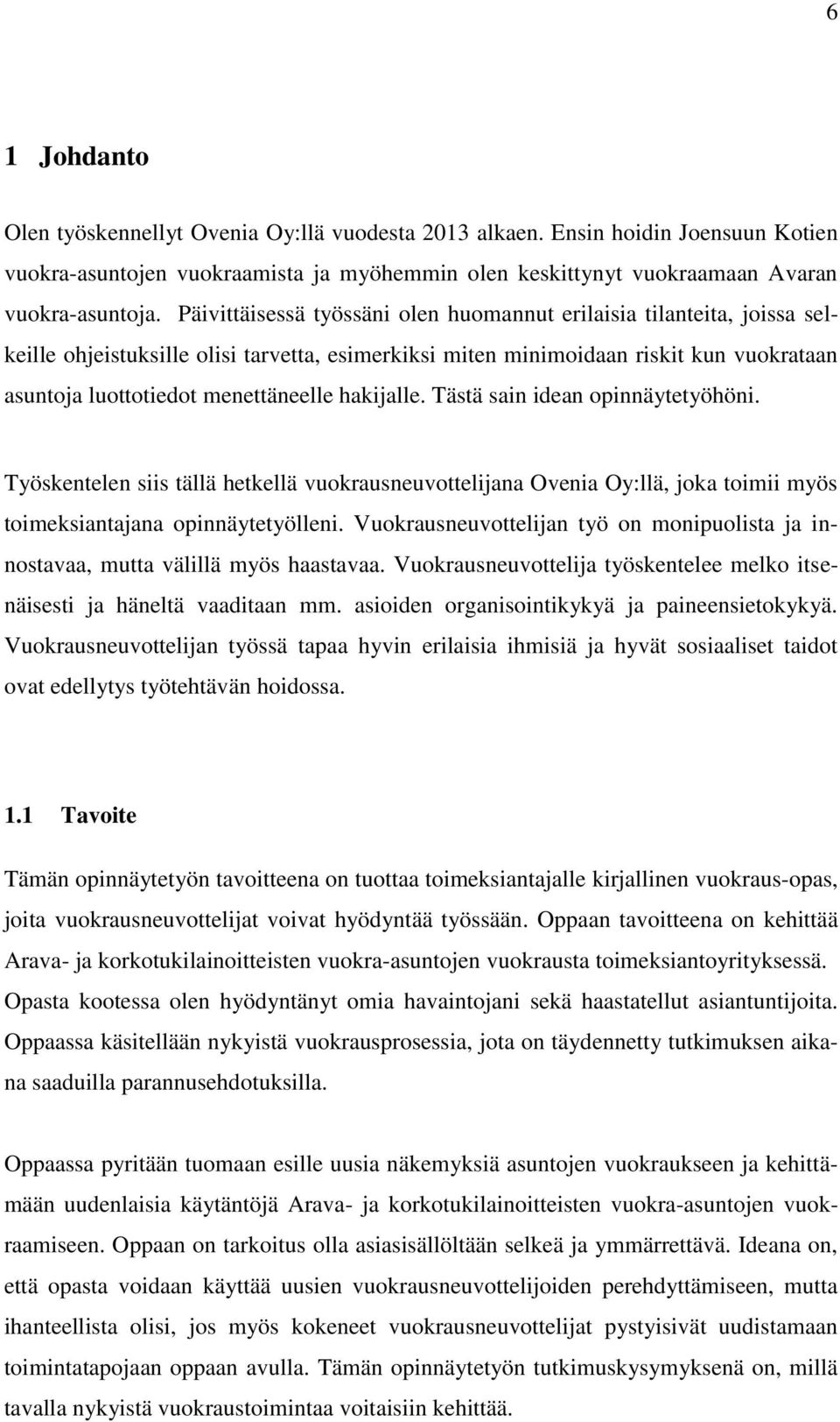 hakijalle. Tästä sain idean opinnäytetyöhöni. Työskentelen siis tällä hetkellä vuokrausneuvottelijana Ovenia Oy:llä, joka toimii myös toimeksiantajana opinnäytetyölleni.