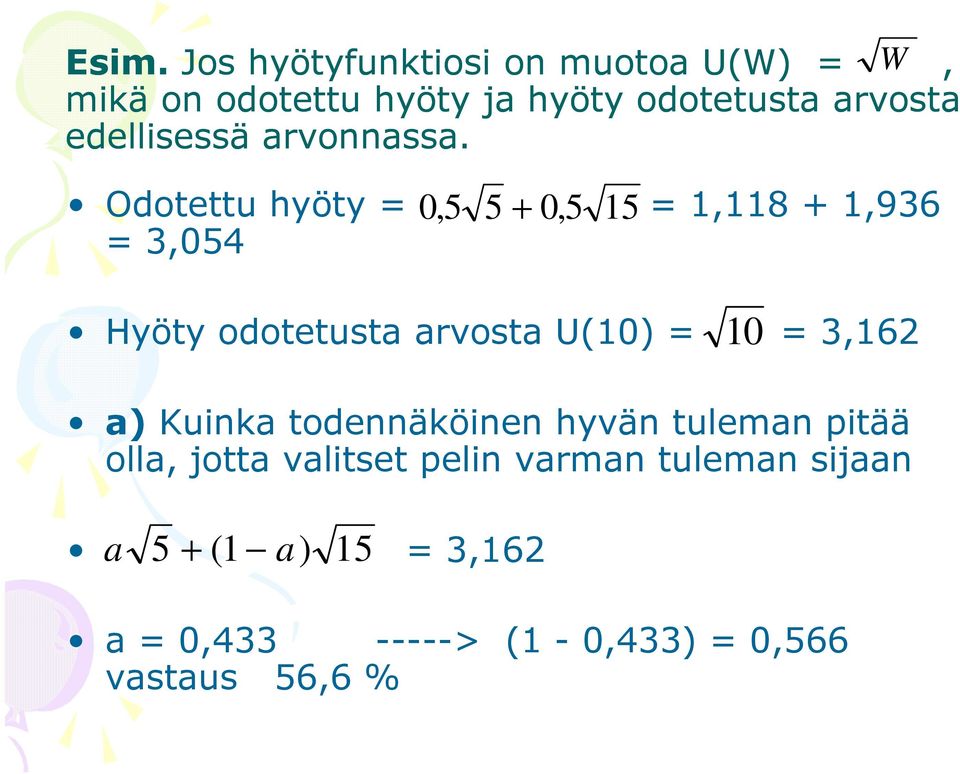 Odotettu hyöty = 0, 5 5 + 0, 5 15 = 1,118 + 1,936 = 3,054 Hyöty odotetusta arvosta U(10) = =