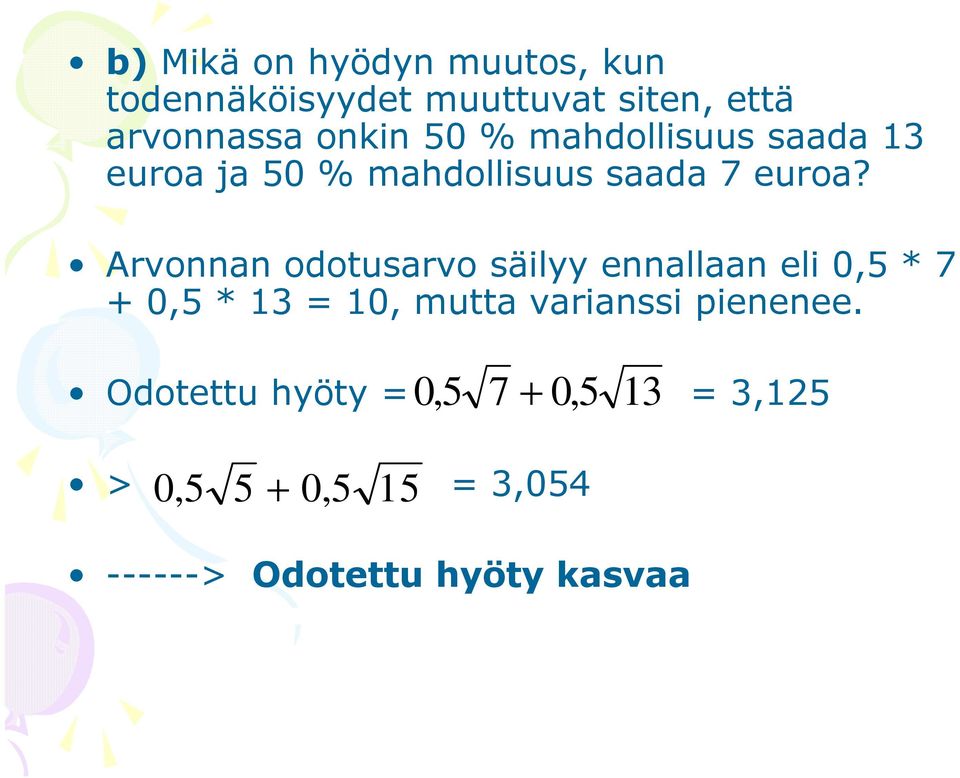 Arvonnan odotusarvo säilyy ennallaan eli 0,5 * 7 + 0,5 * 13 = 10, mutta varianssi