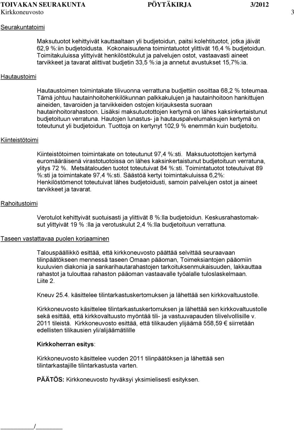 Toimitakuluissa ylittyivät henkilöstökulut ja palvelujen ostot, vastaavasti aineet tarvikkeet ja tavarat alittivat budjetin 33,5 %:ia ja annetut avustukset 15,7%:ia.