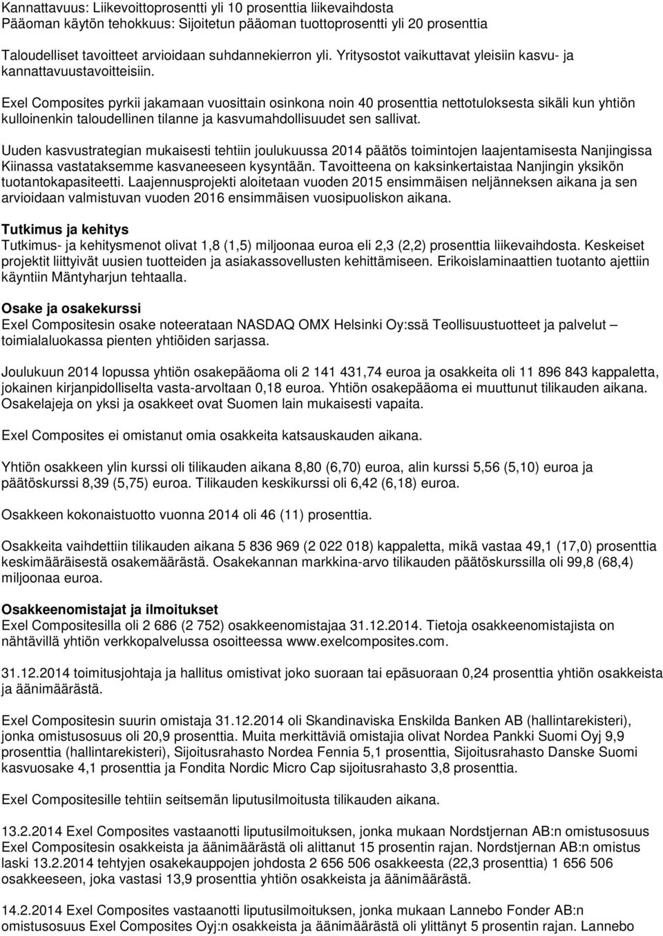 Exel Composites pyrkii jakamaan vuosittain osinkona noin 40 prosenttia nettotuloksesta sikäli kun yhtiön kulloinenkin taloudellinen tilanne ja kasvumahdollisuudet sen sallivat.