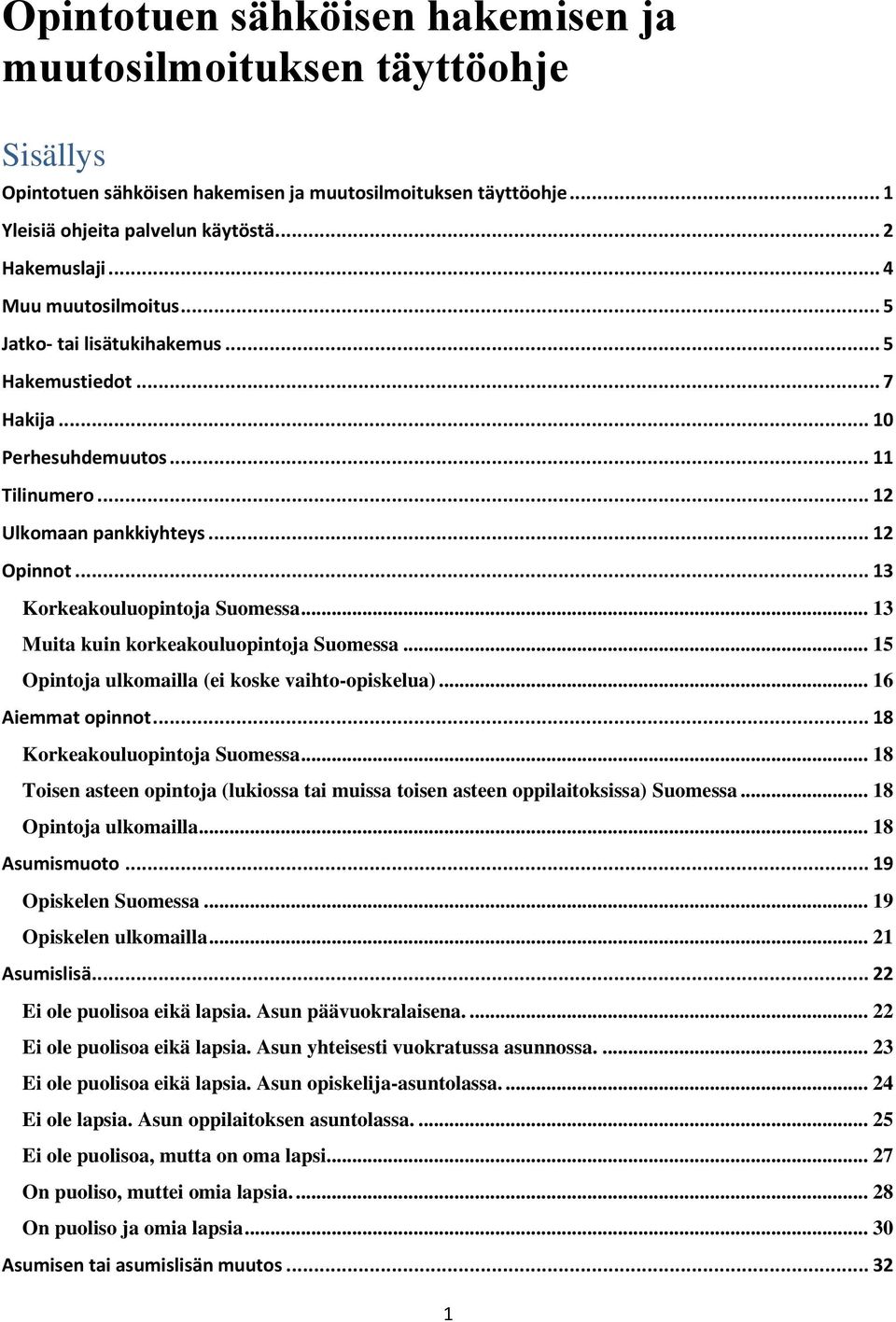 .. 13 Korkeakouluopintoja Suomessa... 13 Muita kuin korkeakouluopintoja Suomessa... 15 Opintoja ulkomailla (ei koske vaihto-opiskelua)... 16 Aiemmat opinnot... 18 Korkeakouluopintoja Suomessa.