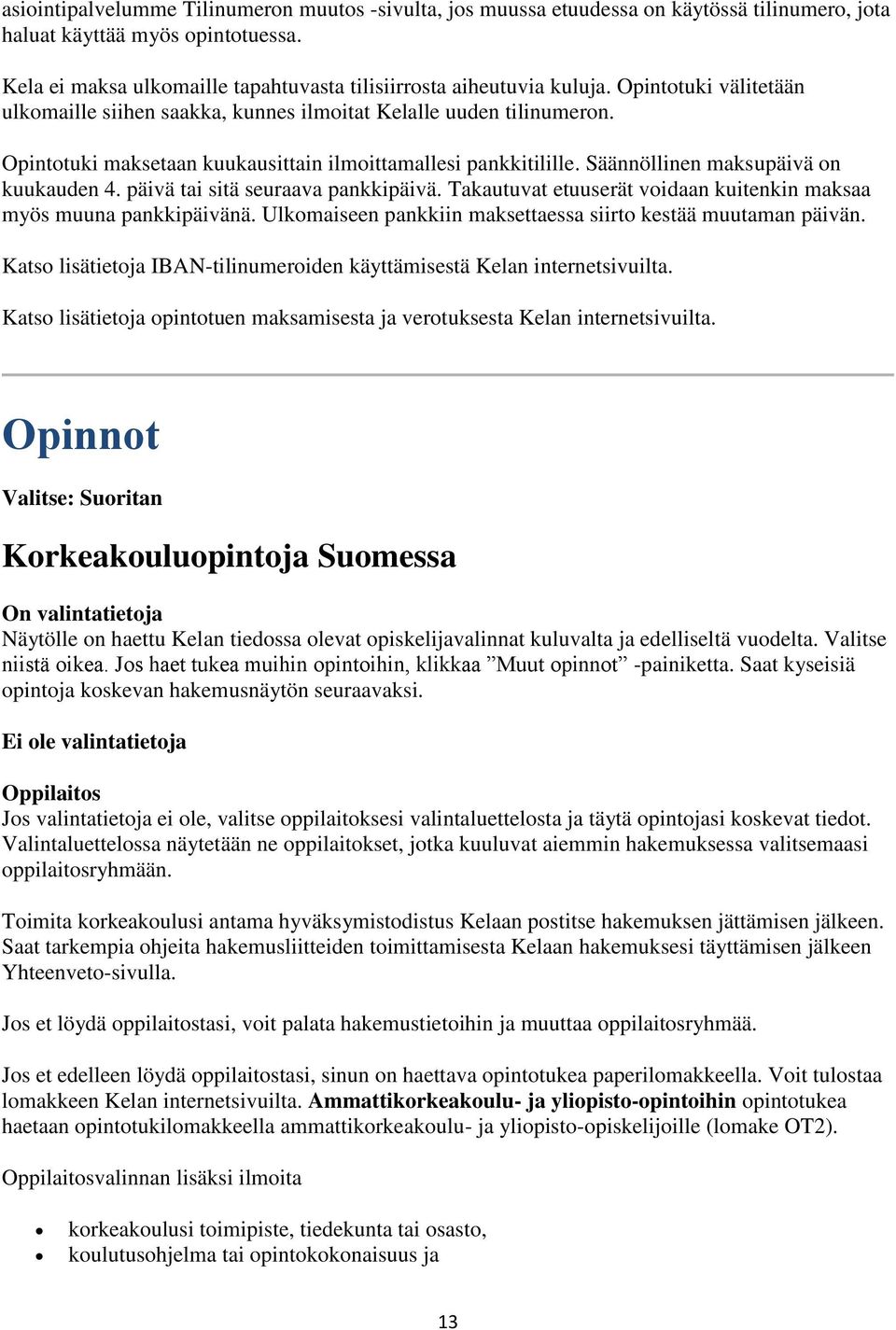 Opintotuki maksetaan kuukausittain ilmoittamallesi pankkitilille. Säännöllinen maksupäivä on kuukauden 4. päivä tai sitä seuraava pankkipäivä.