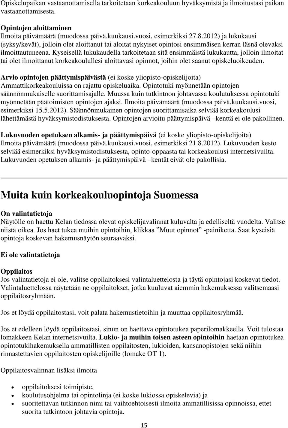 Kyseisellä lukukaudella tarkoitetaan sitä ensimmäistä lukukautta, jolloin ilmoitat tai olet ilmoittanut korkeakoulullesi aloittavasi opinnot, joihin olet saanut opiskeluoikeuden.